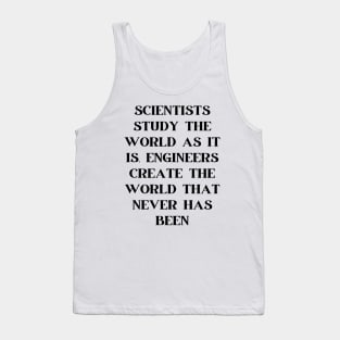 Scientists study the world as it is, engineers create the world that never has been Tank Top